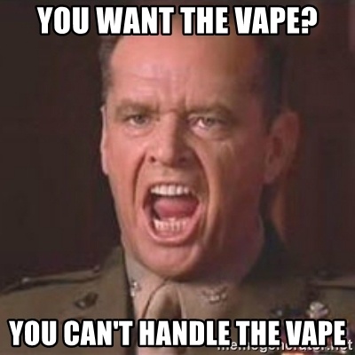 you-want-the-vape-you-cant-handle-the-vape